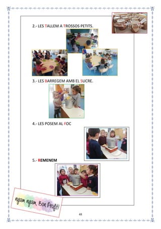 48
2.- LES TALLEM A TROSSOS PETITS.
3.- LES BARREGEM AMB EL SUCRE.
4.- LES POSEM AL FOC
5.- REMENEM
 