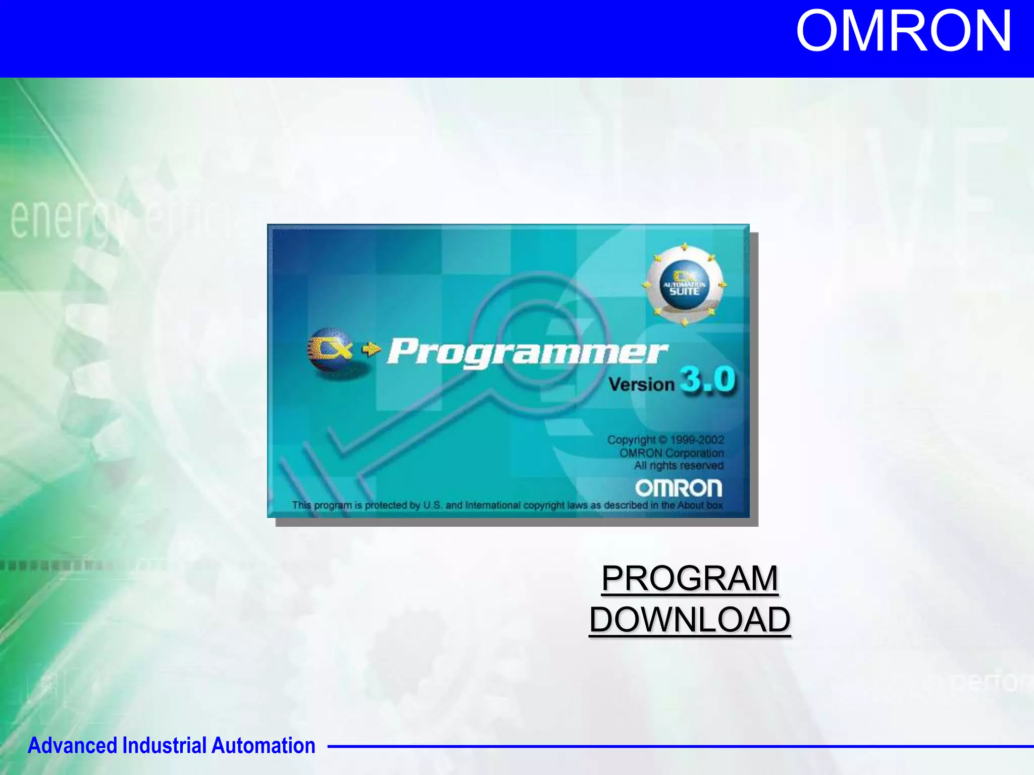 Advanced Industrial Automation 
OMRON 
PROGRAM 
DOWNLOAD 
 