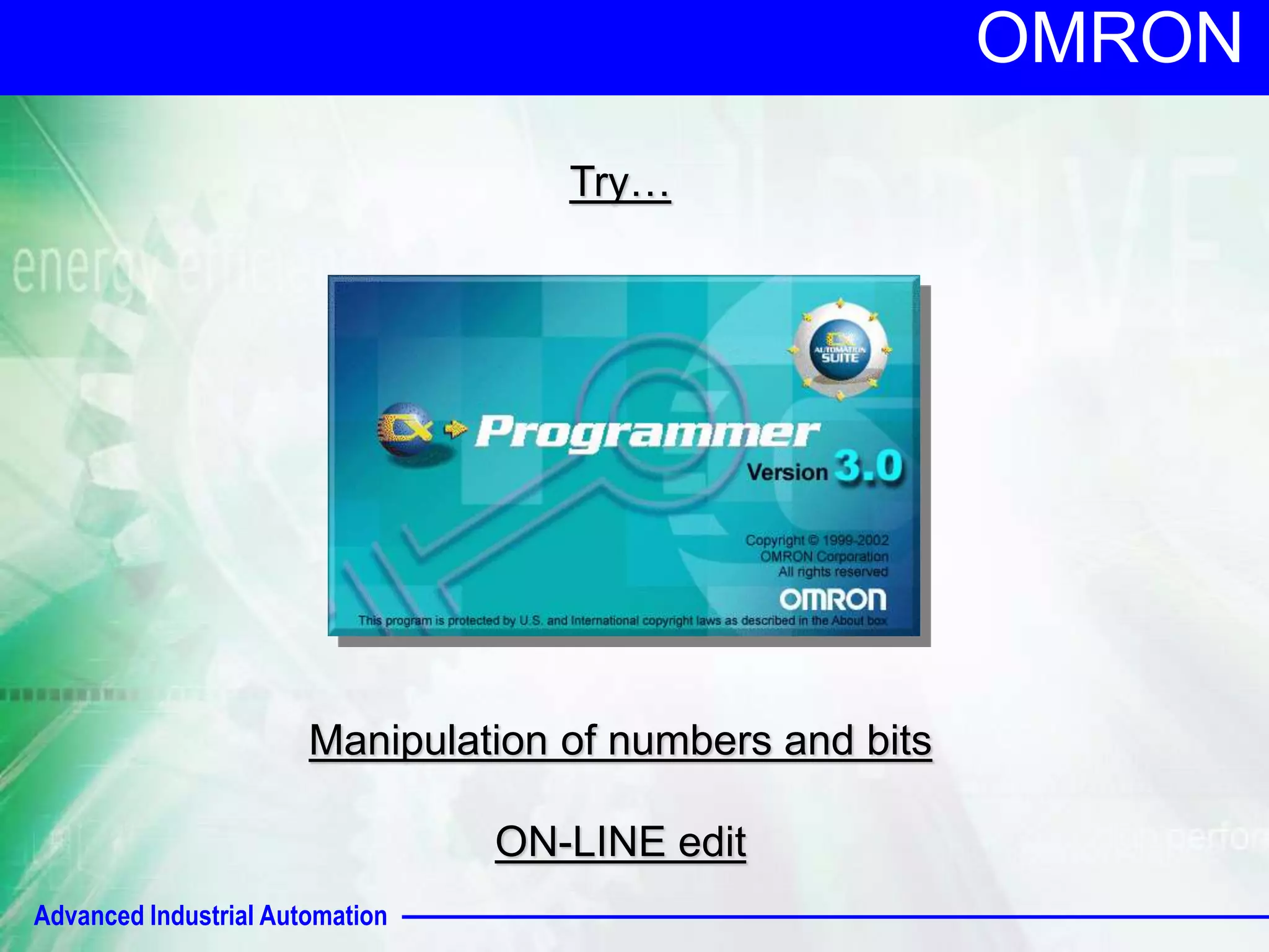 Advanced Industrial Automation 
OMRON 
Try… 
Manipulation of numbers and bits 
ON-LINE edit 
 