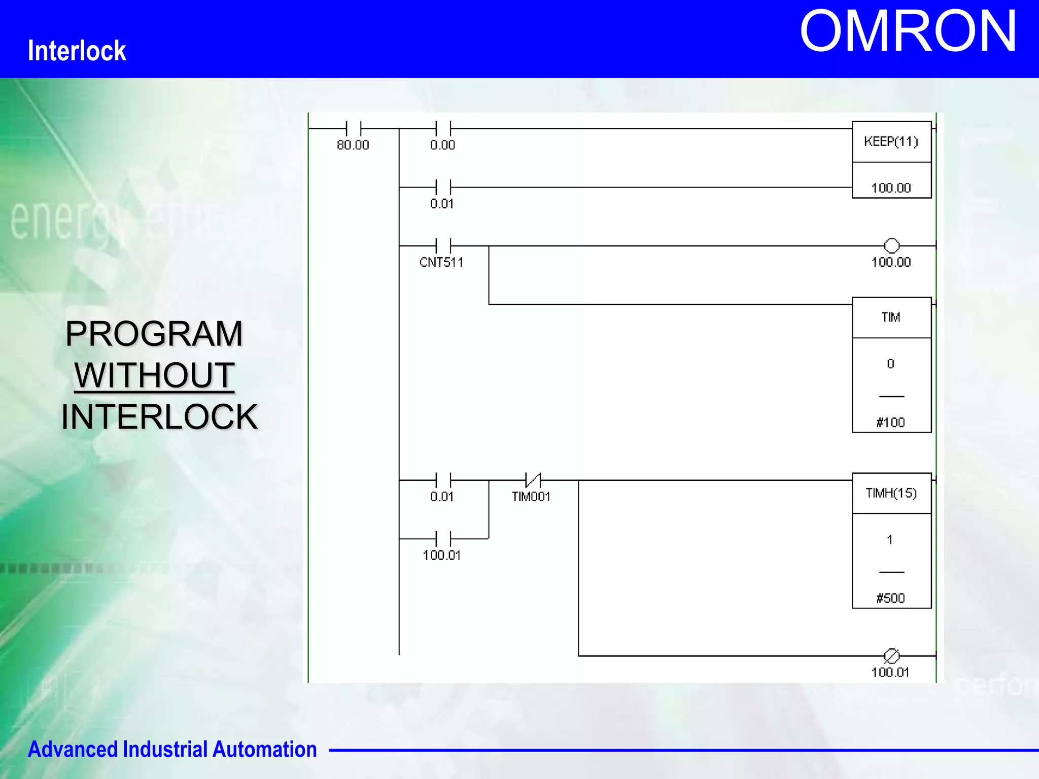 Interlock 
Advanced Industrial Automation 
OMRON 
PROGRAM 
WITHOUT 
INTERLOCK 
 