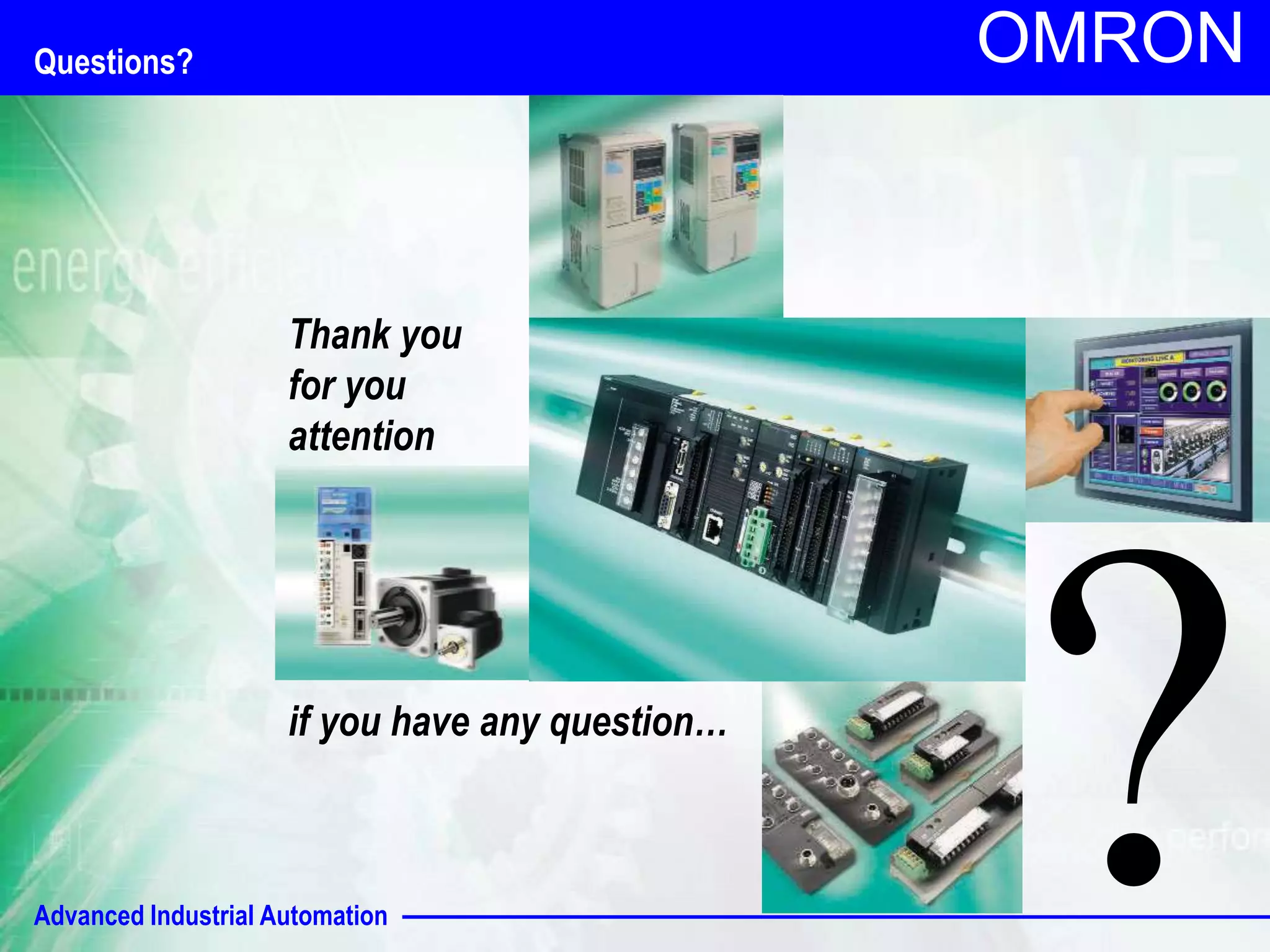 OMRON Questions? 
Thank you 
for you 
attention 
if you have any question… 
Advanced Industrial Automation 
 