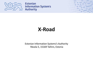 X-Road
Estonian Information Systems’s Authority
Rävala 5, 15169 Tallinn, Estonia

 