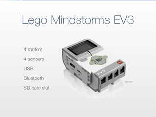 Lego Mindstorms EV3
4 motors
4 sensors
USB
Bluetooth
SD card slot
lego.com
 