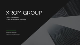 XROM GROUP
Digital Partnership
IT and eCommerce Solutions
xromconsulting.com
hello@xromconsulting.com
 