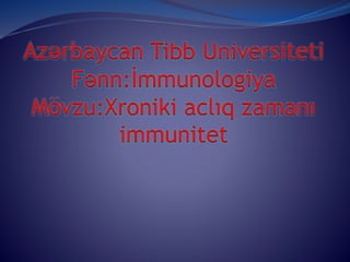 Azərbaycan Tibb Universiteti
Fənn:İmmunologiya
Mövzu:Xroniki aclıq zamanı
immunitet
 
