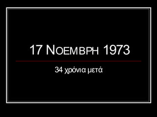 17 ΝΟΕΜΒΡΗ 1973
34 χρόνια μετά

 