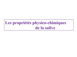 Les propriétés physico-chimiques
de la salive

 