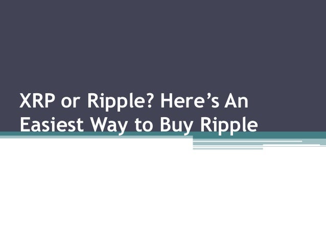 XRP or Ripple? Here’s An
Easiest Way to Buy Ripple
 