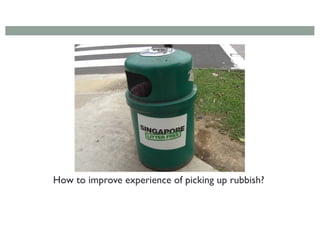 How to improve experience of picking up rubbish?
 