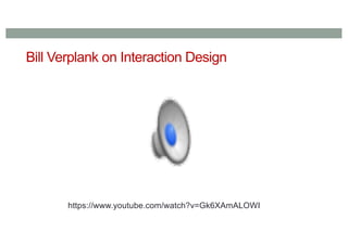Bill Verplank on Interaction Design
https://www.youtube.com/watch?v=Gk6XAmALOWI
 
