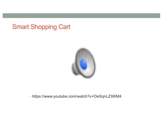 Smart Shopping Cart
• https://www.youtube.com/watch?v=OeSqnLZXKM4
 