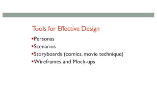 Tools for Effective Design
§Personas
§Scenarios
§Storyboards (comics, movie technique)
§Wireframes and Mock-ups
 