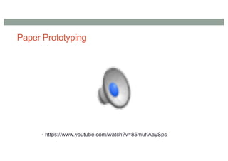 Paper Prototyping
• https://www.youtube.com/watch?v=85muhAaySps
 