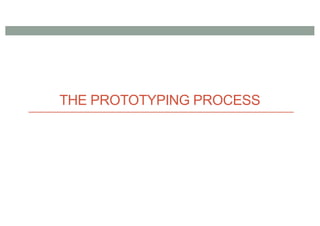 THE PROTOTYPING PROCESS
 