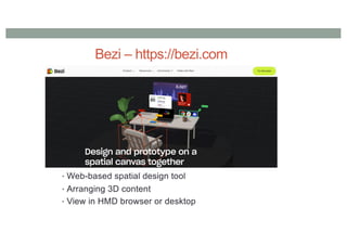 Bezi – https://bezi.com
• Web-based spatial design tool
• Arranging 3D content
• View in HMD browser or desktop
 