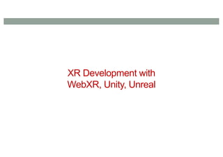 XR Development with
WebXR, Unity, Unreal
 