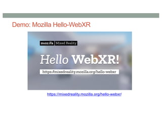 Demo: Mozilla Hello-WebXR
https://mixedreality.mozilla.org/hello-webxr/
 