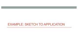 EXAMPLE: SKETCH TO APPLICATION
 
