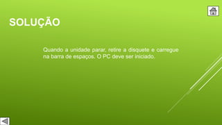 SOLUÇÃO
Quando a unidade parar, retire a disquete e carregue
na barra de espaços. O PC deve ser iniciado.
 