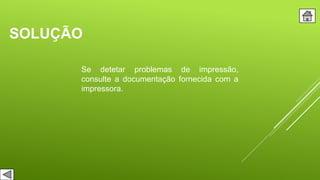 SOLUÇÃO
Se detetar problemas de impressão,
consulte a documentação fornecida com a
impressora.
 