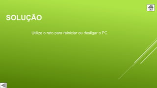 SOLUÇÃO
Utilize o rato para reiniciar ou desligar o PC.
 