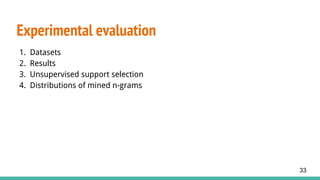 1. Datasets
2. Results
3. Unsupervised support selection
4. Distributions of mined n-grams
Experimental evaluation
33
 