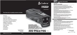 Important Information
                                                                                                                                                                 Introduction
                                                                                                                                                                                       and
                                                                                                                                                                 Important Information
                                                                                                                                                                 Federal Laws Governing the Use of Radar Detectors
                                                                                                                                                                 It is not against federal law to receive radar transmissions with your Cobra radar/
                                                                                                                          15                                     laser detector. The Communications Act of 1924 guarantees your right to receive
                                                                                                                                                                 radio transmissions on any frequency. Local laws that contravene this Act, while illegal,
                                                                                                                                                                 may be enforced by your local law enforcement officials until and unless
                                                                                                                                                                 they are prohibited from doing so by federal court action.
                                                                                                                               Operating Instructions            Safety/Strobe Alert
                                                                                                                                                                 Use of this product is not intended to, and does not, ensure that motorists or passengers
                                                                                                                                                                 will not be involved in traffic accidents. It is only intended to alert
                                                                                                                                                                 the motorist that an emergency vehicle equipped with a Cobra Safety Alert,
                                                                                                                                                                 3M or strobe transmitter is within range as defined by that product. Please call
The Cobra line of quality products includes:                                                                                                                     local fire and police departments to learn if coverage exists in your area.
                                                                                                                                                                 Safe Driving
                                                                                                                                                                 Motorists, as well as operators of emergency or service vehicles, are expected to
                                                                                                                                                                 exercise all due caution while using this product, and to obey all applicable traffic
CB Radios                                                                                                                                                        laws. Do not attempt to change settings of the unit while in motion.
                                                                                                                                                                 Security of Your Vehicle
microTALK® Radios                                                                                                                                                Before leaving your vehicle, always remember to conceal your radar detector
                                                                                                                                                                 in order to reduce the possibility of break-in and theft.
Radar/Laser Detectors
                                                                                                                                                                 Customer Assistance

Safety Alert® Traffic Warning Systems
                                                                                                                                                                 Customer Assistance
Truck-Specific Navigation Systems                                                                                                                                Should you encounter any problems with this product, or not understand its many features,
                                                                                                                                                                 please refer to this owner’s manual. If you require further assistance after reading this
HighGear® Accessories                                                                                                                                            manual, Cobra Electronics offers the following customer assistance services:
                                                                                                                                                                 For Assistance in the U.S.A.
CobraMarine VHF Radios                                                                                                                                           Automated Help Desk English only. 24 hours a day, 7 days a week 773-889-3087 (phone).
                                                                      TOUCHSCREEN 15 BAND™
Power Inverters                                                       MAXIMUM-PERFORMANCE
                                                                                                                                                                 Customer Assistance Operators English and Spanish. 8:00 a.m. to 5:30 p.m.
                                                                                                                                                                 Central Time Mon. through Fri. (except holidays) 773-889-3087 (phone).
LED Lights                                                            DIGITAL RADAR/LASER DETECTOR
                                                                      WITH SUPER-XTREME RANGE                                                                    Questions English and Spanish. Faxes can be received at 773-622-2269 (fax).
Jumpstarters                                                          SUPERHETERODYNE™ TECHNOLOGY &                                                              Technical Assistance English only. www.cobra.com (on-line: Frequently Asked Questions).
                                                                      RED LIGHT/SPEED CAMERA GPS LOCATOR*                                                        English and Spanish. product info@cobra.com (e-mail).
Accessories                                                           *Included with XRS 9970G. Optional with XRS 9965.                                          For Assistance Outside the U.S.A.


                                                                      XRS 9965/70G
                                        For more information or to                                                                                               Contact Your Local Dealer                                        ©2010 Cobra Electronics Corporation
                                        order any of our products,                                                                            Printed in China                                                                             6500 West Cortland Street
                                          please visit our website:                                                                        Part No. 480-593-P                                                                             Chicago, Illinois 60707 USA
                                                                                                                                                                                                                                                      www.cobra.com
                                                                                                                                                     Version B
                                                 www.cobra.com
                                                                                                                                                                                                                                     Nothing Comes Close to a Cobra®    A1

Nothing Comes Close to a Cobra
                             ®
                                                         English
 