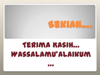 Sekian….
  Terima Kasih…
Wassalamu’alaikum
       …
 