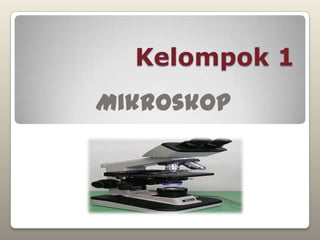 Kelompok 1
Mikroskop
 