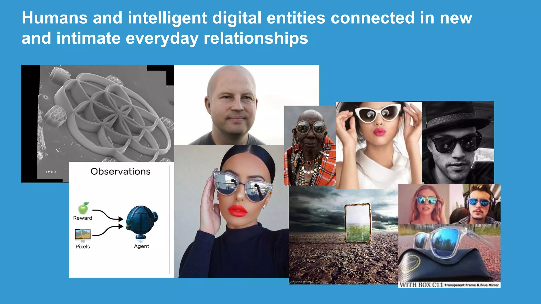 Humans and intelligent digital entities connected in new
and intimate everyday relationships
 