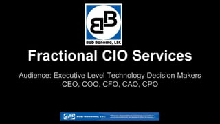 Fractional CIO Services
Audience: Executive Level Technology Decision Makers
CEO, COO, CFO, CAO, CPO
 