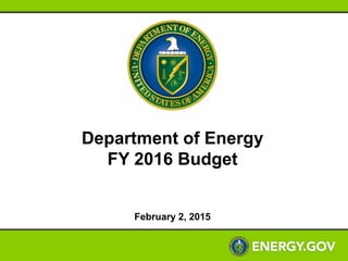 Department of Energy
FY 2016 Budget
February 2, 2015
 