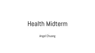 Health Midterm
Angel Chuang
 
