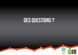Des questions ? 

