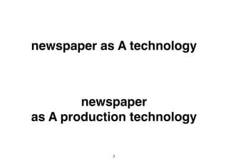 newspaper as A technology 
newspaper! 
as A production technology 
3 
 