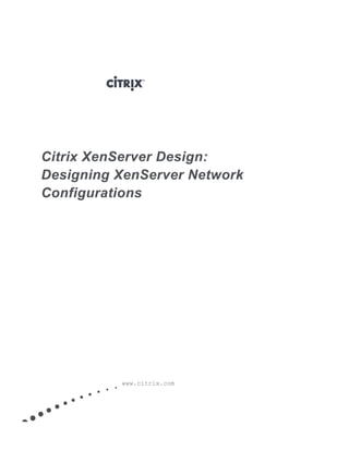 Citrix XenServer Design:
Designing XenServer Network
Configurations
www.citrix.com
 