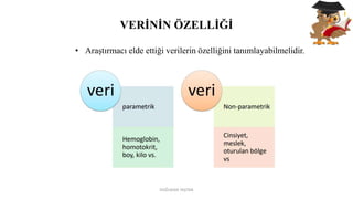 VERİNİN ÖZELLİĞİ
• Araştırmacı elde ettiği verilerin özelliğini tanımlayabilmelidir.
DOĞUKAN TAŞTAN
 