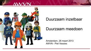 Duurzaam inzetbaar

Duurzaam meedoen

Amsterdam, 26 maart 2013
AWVN - Piet Vessies
 