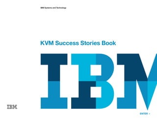 ENTER »
IBM Systems and Technology
KVM Success Stories Book
 