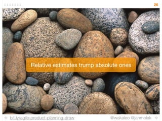 bit.ly/agile-product-planning-draw @wakaleo @janmolak
26
Relative estimates trump absolute ones
 