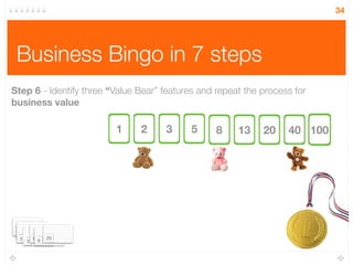 Business Bingo in 7 steps
34
Step 6 - Identify three “Value Bear” features and repeat the process for
business value
1 2 3...