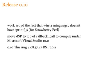 Release .


  work aroud the fact that win mingw/gcc doesn’t
  have sprintf_s (for Strawberry Perl)
  move dSP to top of callback_call to compile under
  Microso Visual Studio .
   .     u Aug     : :   BST
 
