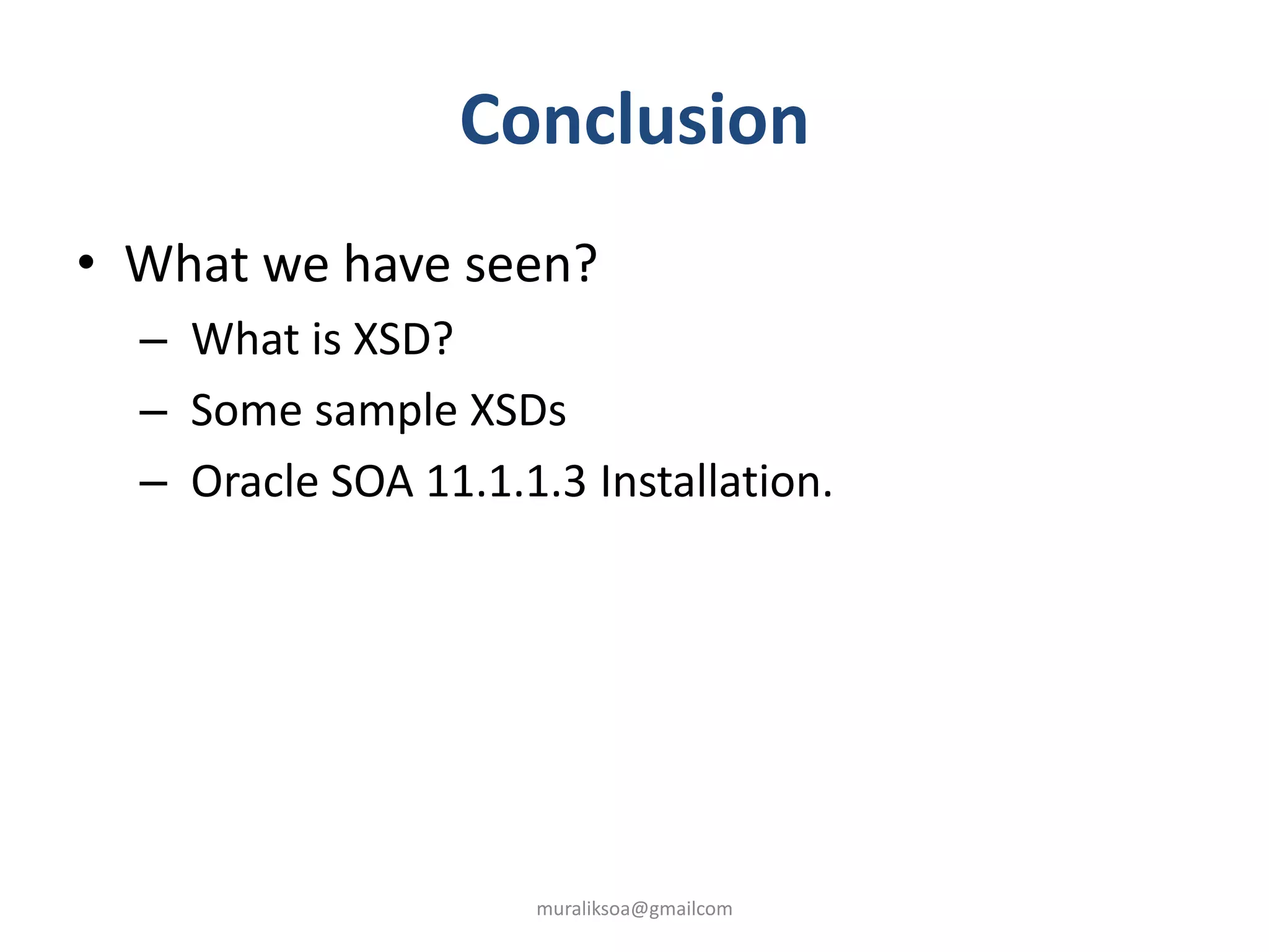 Conclusion
• What we have seen?
– What is XSD?
– Some sample XSDs
– Oracle SOA 11.1.1.3 Installation.
muraliksoa@gmailcom
 