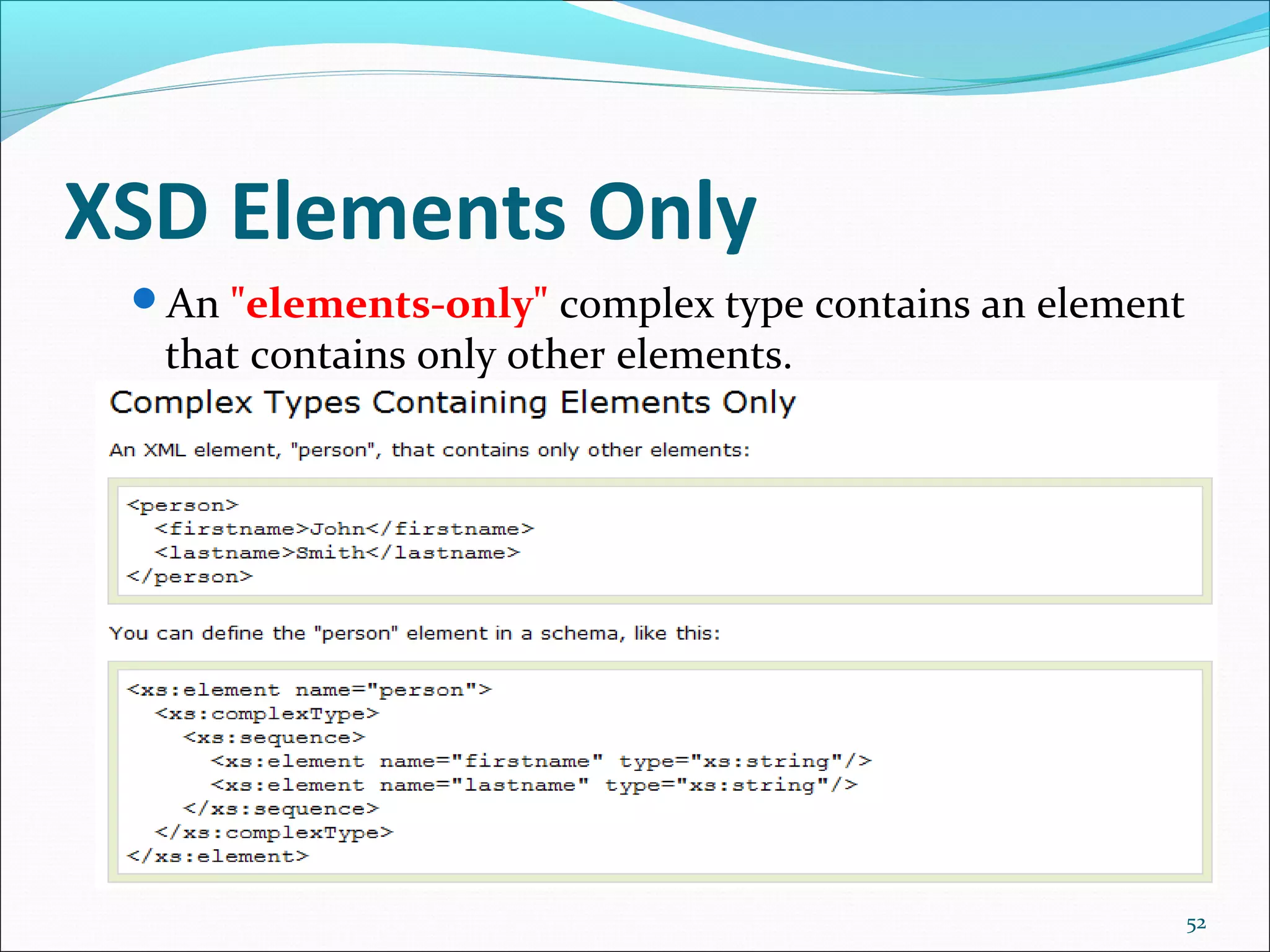 XSD Elements Only
52
An "elements-only" complex type contains an element
that contains only other elements.
 