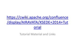 https://cwiki.apache.org/confluence
/display/AIRAVATA/XSEDE+2014+Tut
orial
Tutorial Material and Links
 