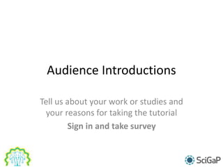 Audience Introductions
Tell us about your work or studies and
your reasons for taking the tutorial
Sign in and take survey
 