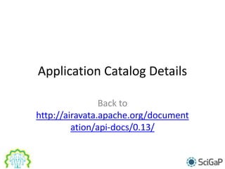 Application Catalog Details
Back to
http://airavata.apache.org/document
ation/api-docs/0.13/
 