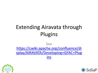 Extending Airavata through
Plugins
See
https://cwiki.apache.org/confluence/di
splay/AIRAVATA/Developing+GFAC+Plug
ins
 