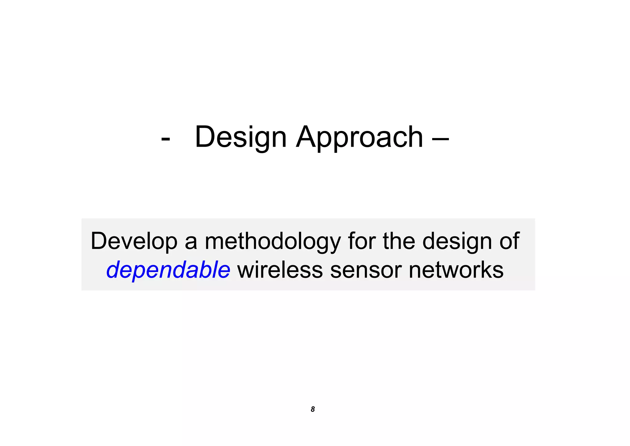 - Design Approach –


Develop a methodology for the design of
 dependable wireless sensor networks




                    8
 