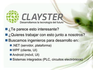 Desarrollamos la tecnología del futuro

 ¿Te parece esto interesante?
 ¿Quieres trabajar con esto junto a nosotros?
 Buscamos ingenieros para desarrollo en:
   .NET (servidor, plataforma)
   WPF (cliente, UI)
   Android (móvil, UI)
   Sistemas integrados (PLC, circuitos electrónicos)
 